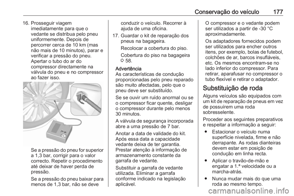 OPEL KARL 2018.5  Manual de Instruções (in Portugues) Conservação do veículo17716. Prosseguir viagemimediatamente para que o
vedante se distribua pelo pneu
uniformemente. Depois de
percorrer cerca de 10 km (mas
não mais de 10 minutos), parar e
verifi