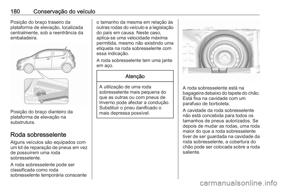 OPEL KARL 2018.5 Manual de Instruções (in Portugues) 180Conservação do veículoPosição do braço traseiro da
plataforma de elevação, localizada
centralmente, sob a reentrância da
embaladeira.
Posição do braço dianteiro da
plataforma de elevaç OPEL KARL 2018.5 Manual de Instruções (in Portugues) 180Conservação do veículoPosição do braço traseiro da
plataforma de elevação, localizada
centralmente, sob a reentrância da
embaladeira.
Posição do braço dianteiro da
plataforma de elevaç