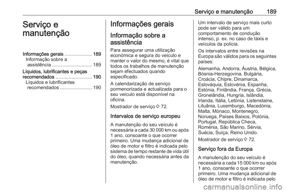 OPEL KARL 2018.5  Manual de Instruções (in Portugues) Serviço e manutenção189Serviço e
manutençãoInformações gerais ....................189
Informação sobre a assistência .............................. 189
Líquidos, lubrificantes e peças
rec