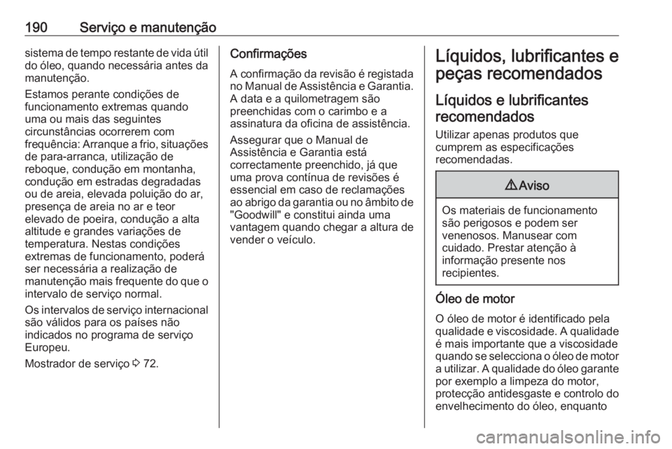 OPEL KARL 2018.5  Manual de Instruções (in Portugues) 190Serviço e manutençãosistema de tempo restante de vida útil
do óleo, quando necessária antes da manutenção.
Estamos perante condições de
funcionamento extremas quando
uma ou mais das segui