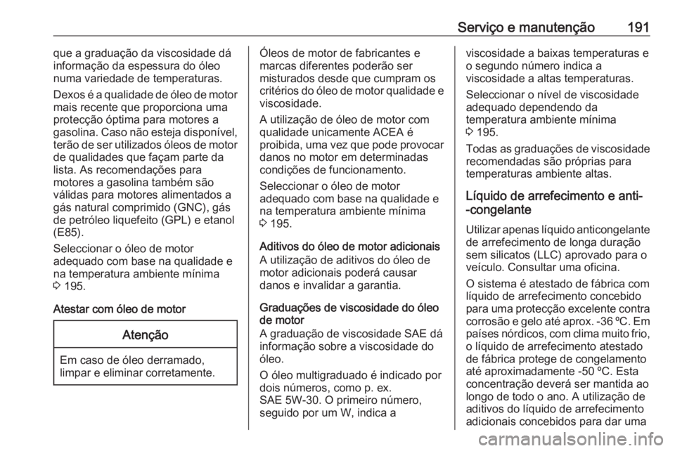 OPEL KARL 2018.5  Manual de Instruções (in Portugues) Serviço e manutenção191que a graduação da viscosidade dá
informação da espessura do óleo
numa variedade de temperaturas.
Dexos é a qualidade de óleo de motor
mais recente que proporciona um