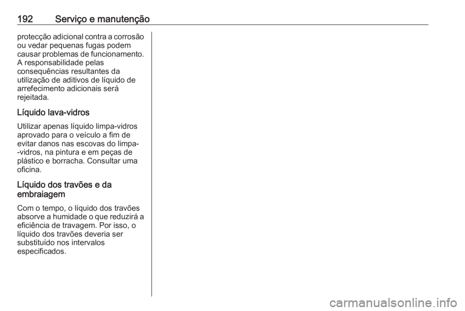 OPEL KARL 2018.5  Manual de Instruções (in Portugues) 192Serviço e manutençãoprotecção adicional contra a corrosão
ou vedar pequenas fugas podem
causar problemas de funcionamento. A responsabilidade pelas
consequências resultantes da
utilização 