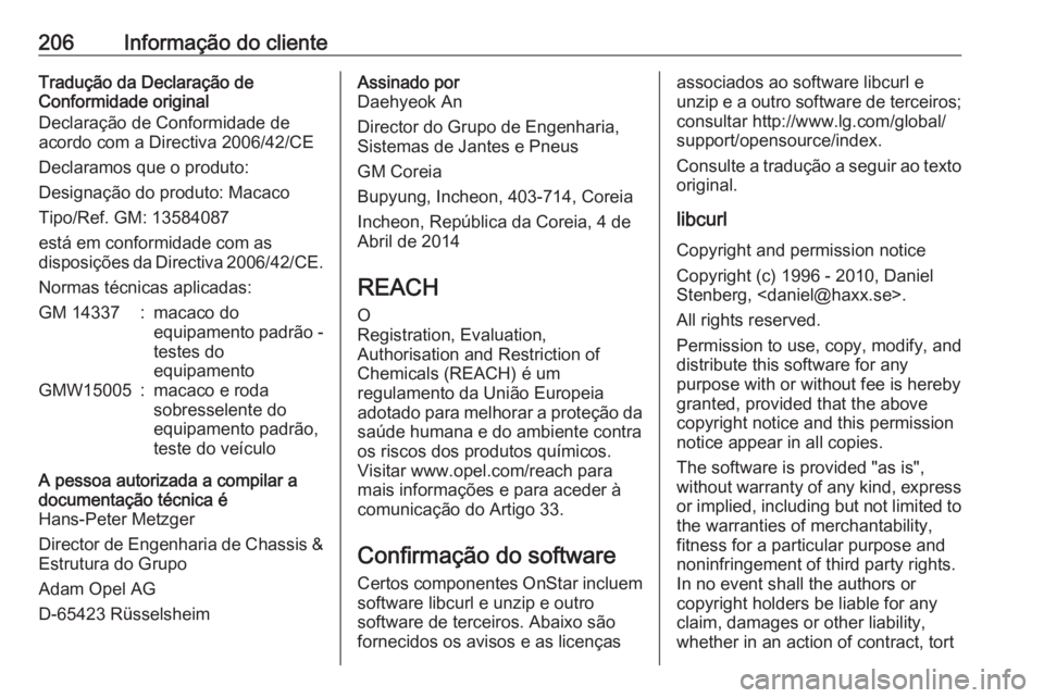 OPEL KARL 2018.5  Manual de Instruções (in Portugues) 206Informação do clienteTradução da Declaração de
Conformidade original
Declaração de Conformidade de
acordo com a Directiva 2006/42/CE
Declaramos que o produto:
Designação do produto: Macac