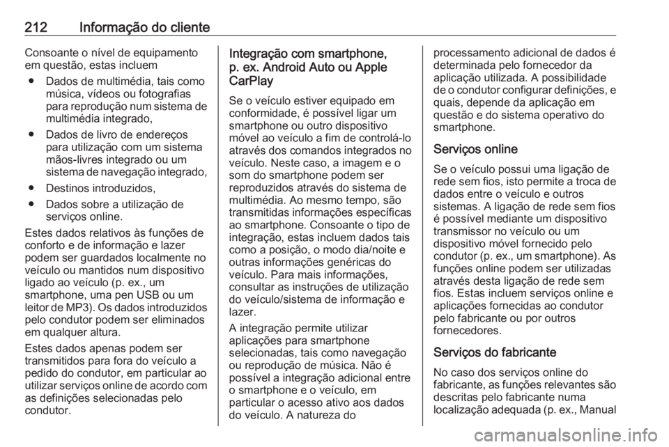 OPEL KARL 2018.5 Manual de Instruções (in Portugues) 212Informação do clienteConsoante o nível de equipamento
em questão, estas incluem
● Dados de multimédia, tais como música, vídeos ou fotografias
para reprodução num sistema de multimédia OPEL KARL 2018.5 Manual de Instruções (in Portugues) 212Informação do clienteConsoante o nível de equipamento
em questão, estas incluem
● Dados de multimédia, tais como música, vídeos ou fotografias
para reprodução num sistema de multimédia