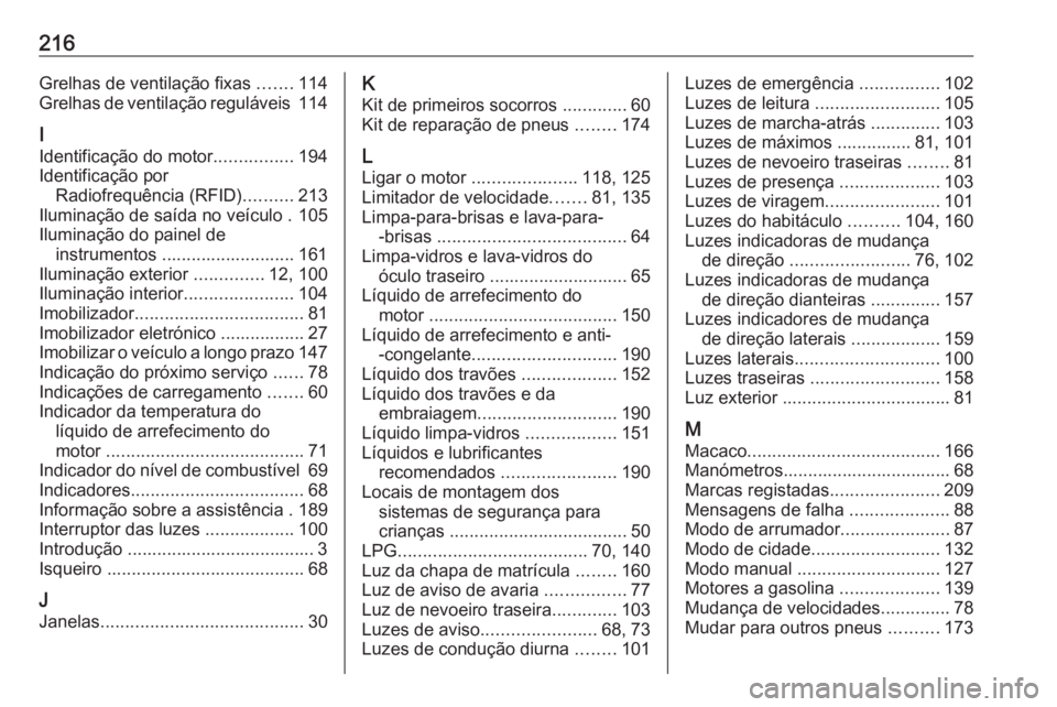 OPEL KARL 2018.5 Manual de Instruções (in Portugues) 216Grelhas de ventilação fixas .......114
Grelhas de ventilação reguláveis 114
I
Identificação do motor ................194
Identificação por Radiofrequência (RFID) ..........213
Iluminaç OPEL KARL 2018.5 Manual de Instruções (in Portugues) 216Grelhas de ventilação fixas .......114
Grelhas de ventilação reguláveis 114
I
Identificação do motor ................194
Identificação por Radiofrequência (RFID) ..........213
Iluminaç