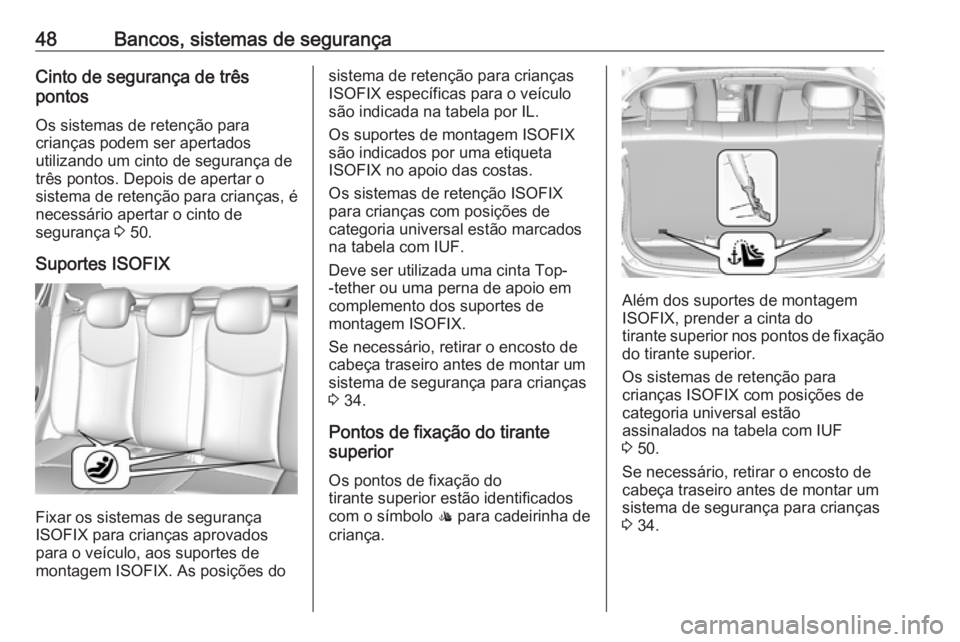 OPEL KARL 2018.5 Manual de Instruções (in Portugues) 48Bancos, sistemas de segurançaCinto de segurança de três
pontos
Os sistemas de retenção para
crianças podem ser apertados
utilizando um cinto de segurança de
três pontos. Depois de apertar o
OPEL KARL 2018.5 Manual de Instruções (in Portugues) 48Bancos, sistemas de segurançaCinto de segurança de três
pontos
Os sistemas de retenção para
crianças podem ser apertados
utilizando um cinto de segurança de
três pontos. Depois de apertar o