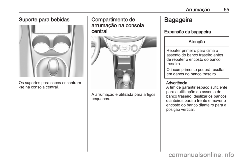 OPEL KARL 2018.5 Manual de Instruções (in Portugues) Arrumação55Suporte para bebidas
Os suportes para copos encontram-
-se na consola central.
Compartimento de
arrumação na consola central
A arrumação é utilizada para artigos
pequenos.
Bagageira
OPEL KARL 2018.5 Manual de Instruções (in Portugues) Arrumação55Suporte para bebidas
Os suportes para copos encontram-
-se na consola central.
Compartimento de
arrumação na consola central
A arrumação é utilizada para artigos
pequenos.
Bagageira