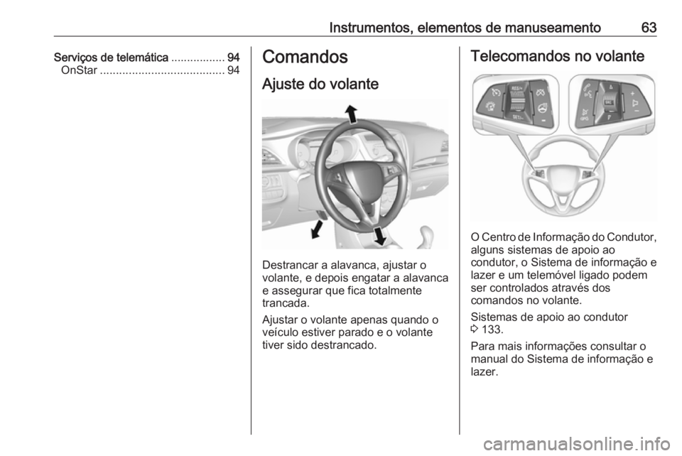 OPEL KARL 2018.5 Manual de Instruções (in Portugues) Instrumentos, elementos de manuseamento63Serviços de telemática.................94
OnStar ....................................... 94Comandos
Ajuste do volante
Destrancar a alavanca, ajustar o
volant OPEL KARL 2018.5 Manual de Instruções (in Portugues) Instrumentos, elementos de manuseamento63Serviços de telemática.................94
OnStar ....................................... 94Comandos
Ajuste do volante
Destrancar a alavanca, ajustar o
volant