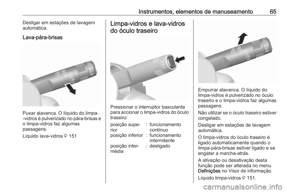 OPEL KARL 2018.5 Manual de Instruções (in Portugues) Instrumentos, elementos de manuseamento65Desligar em estações de lavagem
automática.
Lava-pára-brisas
Puxar alavanca. O líquido do limpa-
-vidros é pulverizado no pára-brisas e o limpa-vidros f OPEL KARL 2018.5 Manual de Instruções (in Portugues) Instrumentos, elementos de manuseamento65Desligar em estações de lavagem
automática.
Lava-pára-brisas
Puxar alavanca. O líquido do limpa-
-vidros é pulverizado no pára-brisas e o limpa-vidros f