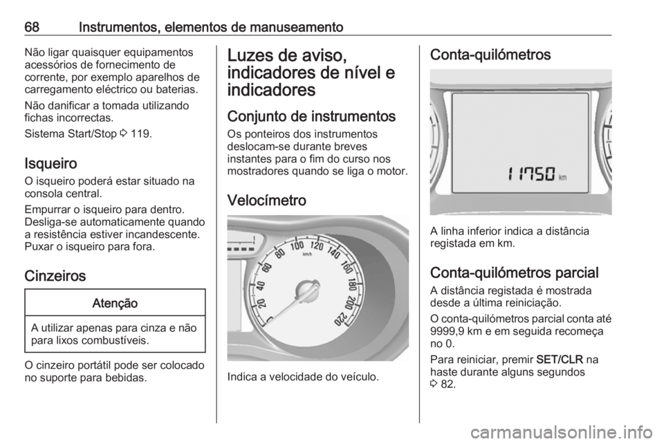 OPEL KARL 2018.5  Manual de Instruções (in Portugues) 68Instrumentos, elementos de manuseamentoNão ligar quaisquer equipamentos
acessórios de fornecimento de
corrente, por exemplo aparelhos de carregamento eléctrico ou baterias.
Não danificar a tomad