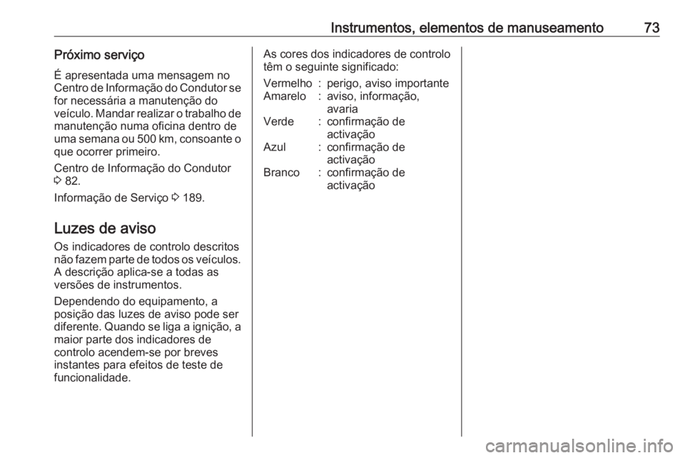 OPEL KARL 2018.5  Manual de Instruções (in Portugues) Instrumentos, elementos de manuseamento73Próximo serviçoÉ apresentada uma mensagem no
Centro de Informação do Condutor se for necessária a manutenção do
veículo. Mandar realizar o trabalho de