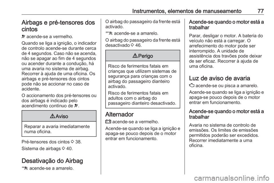 OPEL KARL 2018.5  Manual de Instruções (in Portugues) Instrumentos, elementos de manuseamento77Airbags e pré-tensores doscintos
v  acende-se a vermelho.
Quando se liga a ignição, o indicador de controlo acende-se durante cerca
de 4 segundos. Caso não