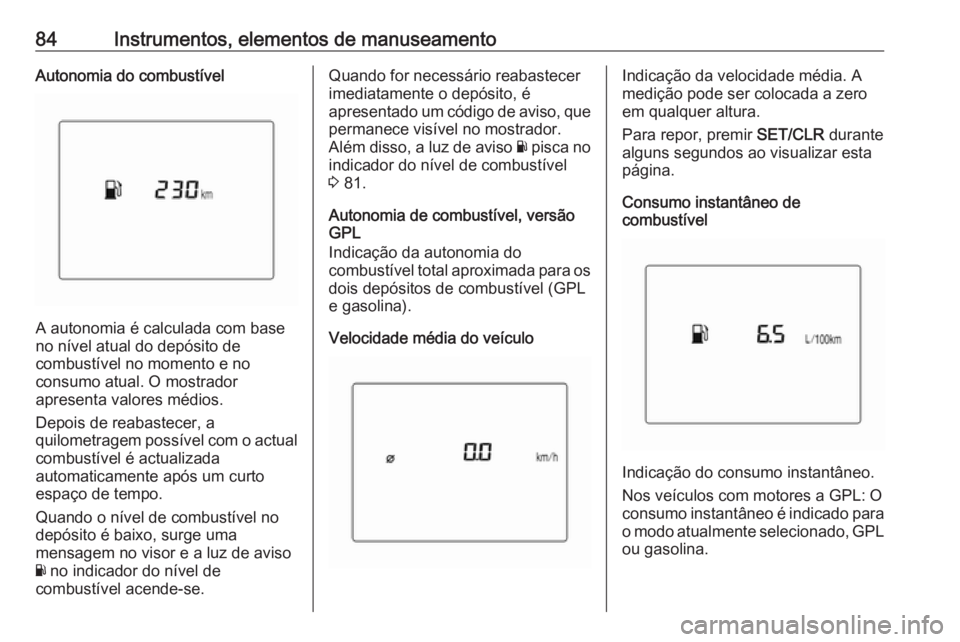 OPEL KARL 2018.5 Manual de Instruções (in Portugues) 84Instrumentos, elementos de manuseamentoAutonomia do combustível
A autonomia é calculada com base
no nível atual do depósito de
combustível no momento e no
consumo atual. O mostrador
apresenta v OPEL KARL 2018.5 Manual de Instruções (in Portugues) 84Instrumentos, elementos de manuseamentoAutonomia do combustível
A autonomia é calculada com base
no nível atual do depósito de
combustível no momento e no
consumo atual. O mostrador
apresenta v