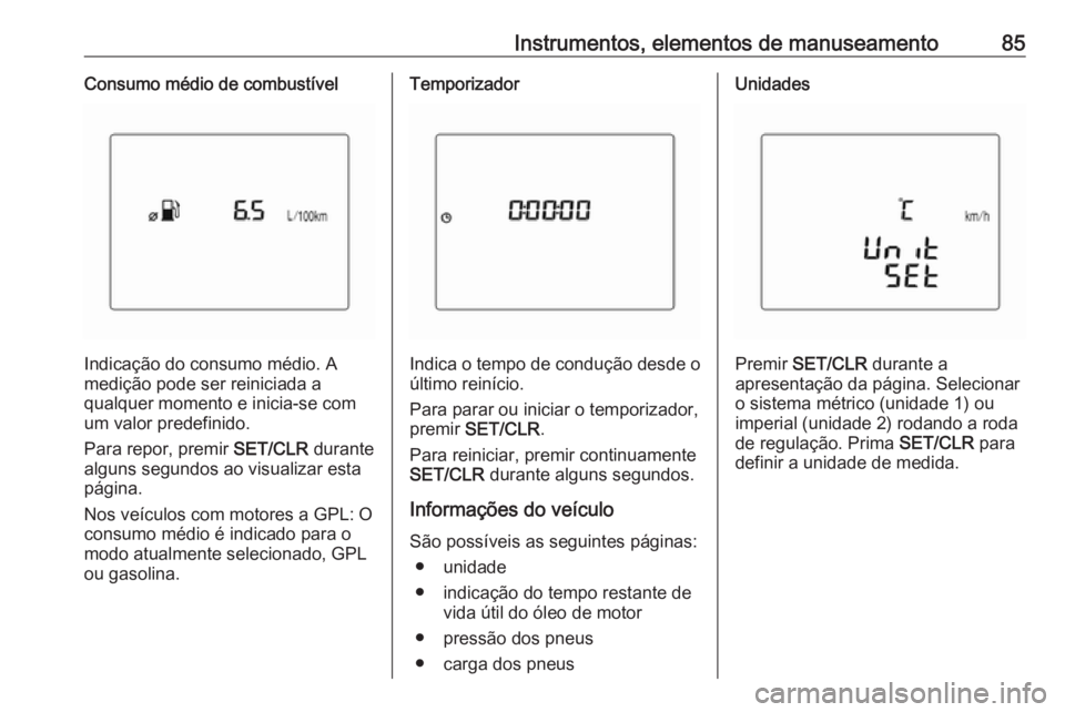 OPEL KARL 2018.5  Manual de Instruções (in Portugues) Instrumentos, elementos de manuseamento85Consumo médio de combustível
Indicação do consumo médio. A
medição pode ser reiniciada a
qualquer momento e inicia-se com
um valor predefinido.
Para rep