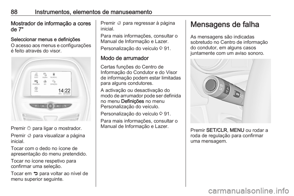 OPEL KARL 2018.5 Manual de Instruções (in Portugues) 88Instrumentos, elementos de manuseamentoMostrador de informação a cores
de 7"
Seleccionar menus e definições
O acesso aos menus e configurações é feito através do visor.
Premir X para li OPEL KARL 2018.5 Manual de Instruções (in Portugues) 88Instrumentos, elementos de manuseamentoMostrador de informação a cores
de 7"
Seleccionar menus e definições
O acesso aos menus e configurações é feito através do visor.
Premir X para li
