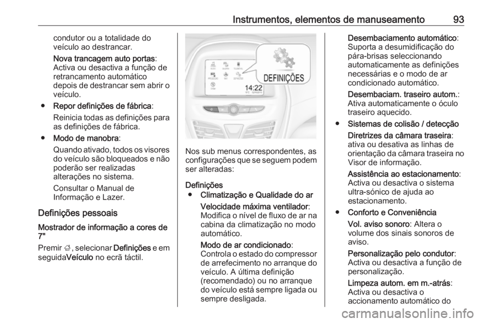 OPEL KARL 2018.5 Manual de Instruções (in Portugues) Instrumentos, elementos de manuseamento93condutor ou a totalidade do
veículo ao destrancar.
Nova trancagem auto portas :
Activa ou desactiva a função de
retrancamento automático
depois de destranc OPEL KARL 2018.5 Manual de Instruções (in Portugues) Instrumentos, elementos de manuseamento93condutor ou a totalidade do
veículo ao destrancar.
Nova trancagem auto portas :
Activa ou desactiva a função de
retrancamento automático
depois de destranc