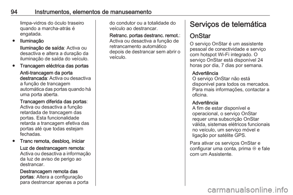 OPEL KARL 2018.5  Manual de Instruções (in Portugues) 94Instrumentos, elementos de manuseamentolimpa-vidros do óculo traseiroquando a marcha-atrás é
engatada.
● Iluminação
Iluminação de saída : Activa ou
desactiva e altera a duração da
ilumin