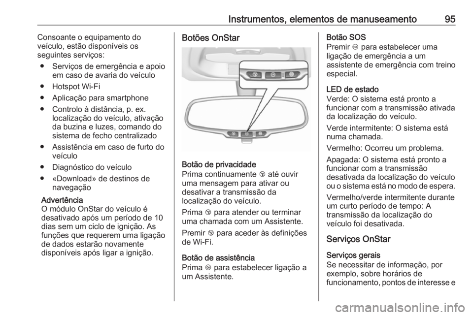 OPEL KARL 2018.5  Manual de Instruções (in Portugues) Instrumentos, elementos de manuseamento95Consoante o equipamento do
veículo, estão disponíveis os
seguintes serviços:
● Serviços de emergência e apoio em caso de avaria do veículo
● Hotspot