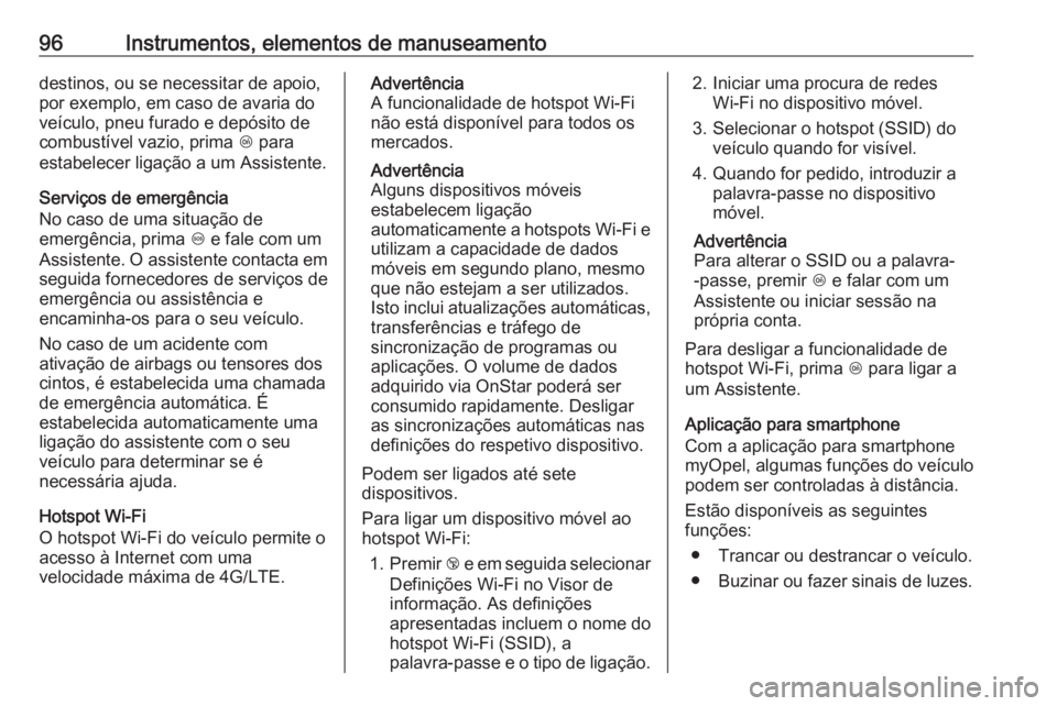 OPEL KARL 2018.5  Manual de Instruções (in Portugues) 96Instrumentos, elementos de manuseamentodestinos, ou se necessitar de apoio,
por exemplo, em caso de avaria do
veículo, pneu furado e depósito de
combustível vazio, prima  Z para
estabelecer liga