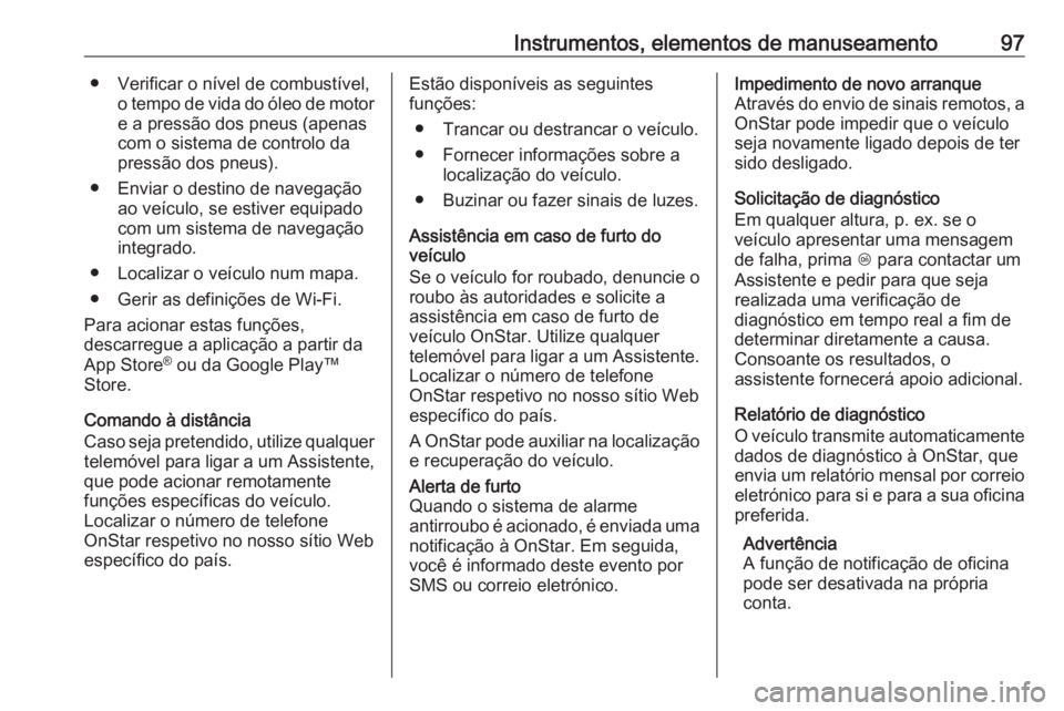 OPEL KARL 2018.5  Manual de Instruções (in Portugues) Instrumentos, elementos de manuseamento97● Verificar o nível de combustível,o tempo de vida do óleo de motore a pressão dos pneus (apenas
com o sistema de controlo da
pressão dos pneus).
● En
