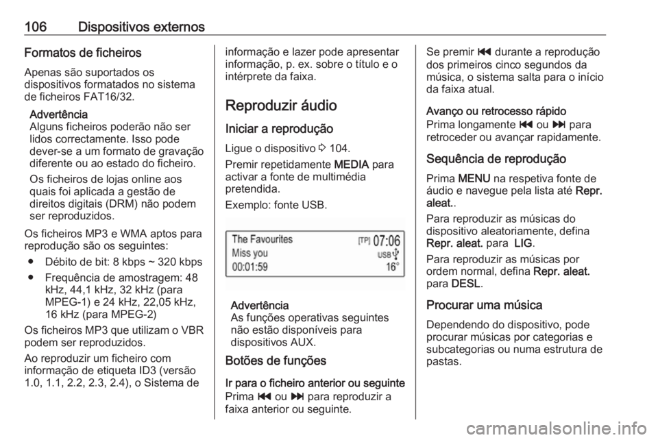 OPEL KARL 2019  Manual de Informação e Lazer (in Portugues) 106Dispositivos externosFormatos de ficheirosApenas são suportados os
dispositivos formatados no sistema
de ficheiros FAT16/32.
Advertência
Alguns ficheiros poderão não ser
lidos correctamente. Is