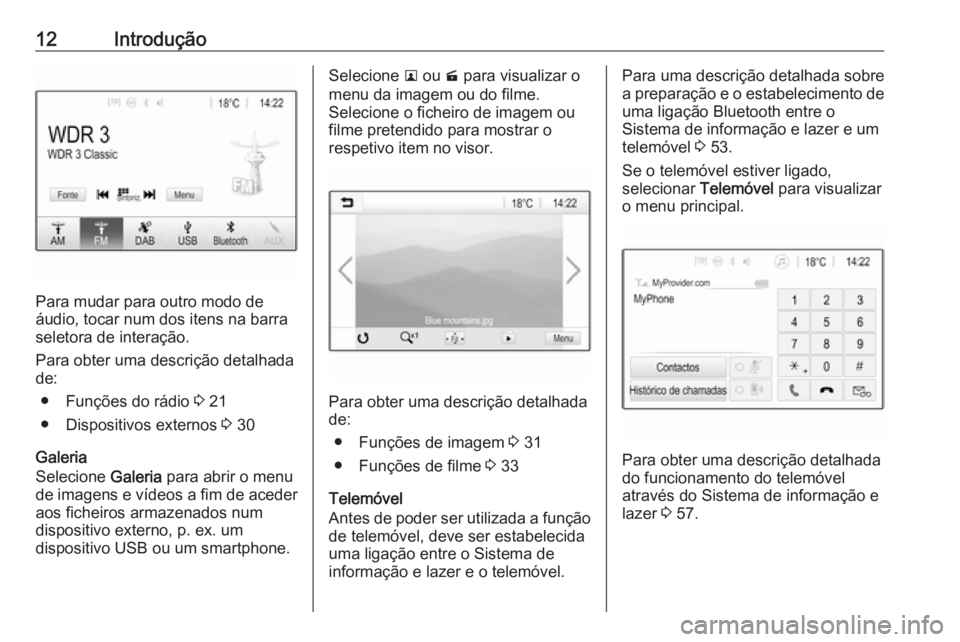 OPEL KARL 2019  Manual de Informação e Lazer (in Portugues) 12Introdução
Para mudar para outro modo de
áudio, tocar num dos itens na barra seletora de interação.
Para obter uma descrição detalhada
de:
● Funções do rádio  3 21
● Dispositivos exter