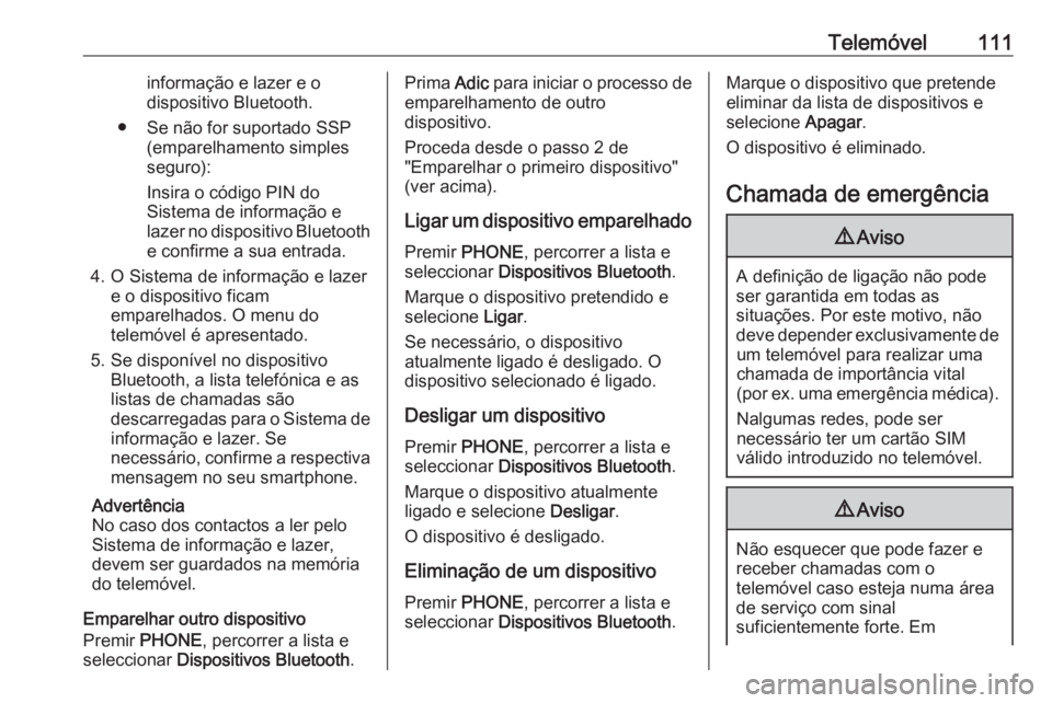 OPEL KARL 2019  Manual de Informação e Lazer (in Portugues) Telemóvel111informação e lazer e o
dispositivo Bluetooth.
● Se não for suportado SSP (emparelhamento simples
seguro):
Insira o código PIN do
Sistema de informação e
lazer no dispositivo Bluet