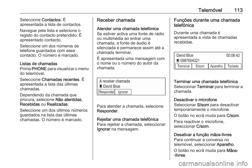 OPEL KARL 2019  Manual de Informação e Lazer (in Portugues) Telemóvel113Seleccione Contactos. É
apresentada a lista de contactos.
Navegue pela lista e selecione o
registo do contacto pretendido. É
apresentado contacto.
Seleccione um dos números de
telefone
