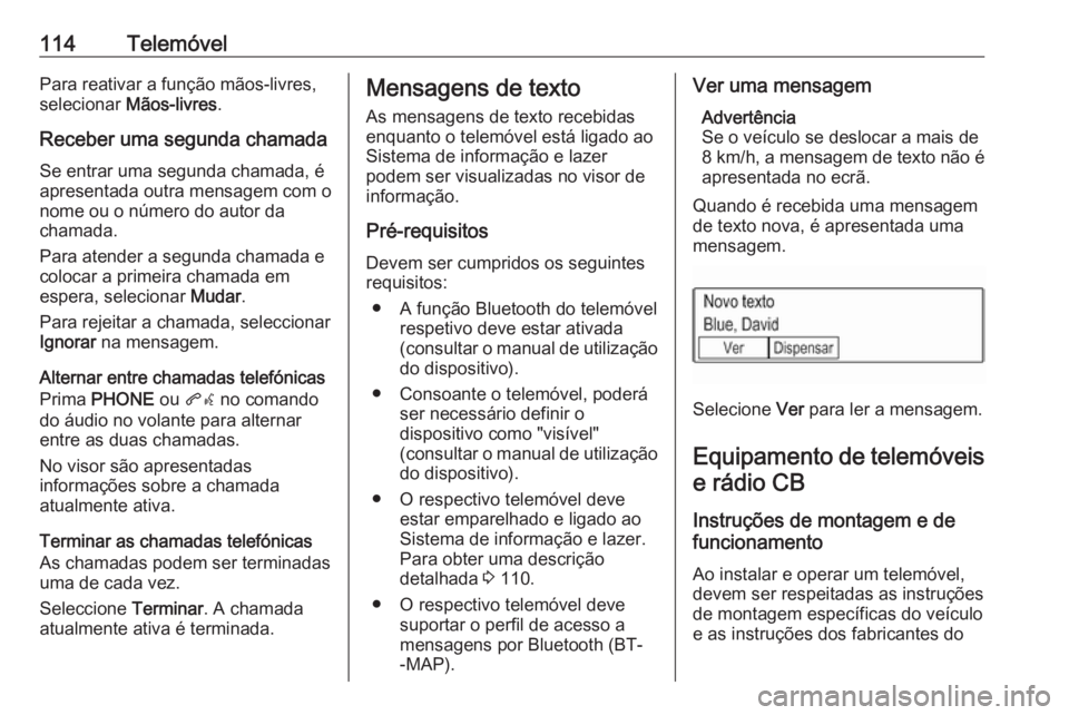 OPEL KARL 2019  Manual de Informação e Lazer (in Portugues) 114TelemóvelPara reativar a função mãos-livres,
selecionar  Mãos-livres .
Receber uma segunda chamada
Se entrar uma segunda chamada, é
apresentada outra mensagem com o
nome ou o número do autor