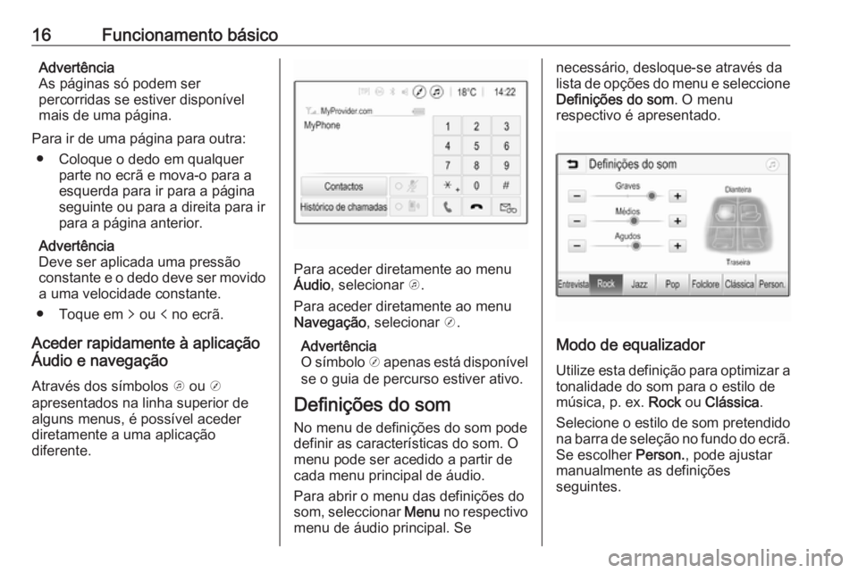 OPEL KARL 2019  Manual de Informação e Lazer (in Portugues) 16Funcionamento básicoAdvertência
As páginas só podem ser
percorridas se estiver disponível
mais de uma página.
Para ir de uma página para outra: ● Coloque o dedo em qualquer parte no ecrã e