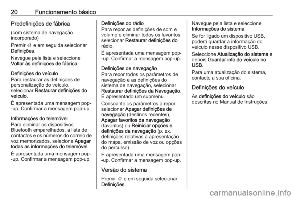 OPEL KARL 2019  Manual de Informação e Lazer (in Portugues) 20Funcionamento básicoPredefinições de fábrica
(com sistema de navegação
incorporado)
Premir  ; e em seguida selecionar
Definições .
Navegue pela lista e seleccione
Voltar às definições de 