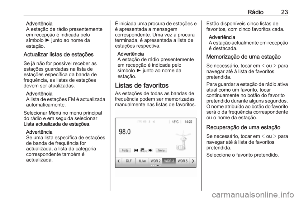 OPEL KARL 2019 Manual de Informação e Lazer (in Portugues) Rádio23Advertência
A estação de rádio presentemente
em recepção é indicada pelo
símbolo l junto ao nome da
estação.
Actualizar listas de estações
Se já não for possível receber as
est OPEL KARL 2019 Manual de Informação e Lazer (in Portugues) Rádio23Advertência
A estação de rádio presentemente
em recepção é indicada pelo
símbolo l junto ao nome da
estação.
Actualizar listas de estações
Se já não for possível receber as
est