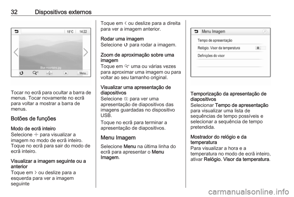 OPEL KARL 2019  Manual de Informação e Lazer (in Portugues) 32Dispositivos externos
Tocar no ecrã para ocultar a barra demenus. Tocar novamente no ecrã
para voltar a mostrar a barra de
menus.
Botões de funções
Modo de ecrã inteiro
Selecione  x para visua