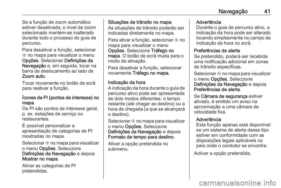 OPEL KARL 2019 Manual de Informação e Lazer (in Portugues) Navegação41Se a função de zoom automático
estiver desativada, o nível de zoom
selecionado mantém-se inalterado
durante todo o processo do guia de
percurso.
Para desativar a função, selecionar OPEL KARL 2019 Manual de Informação e Lazer (in Portugues) Navegação41Se a função de zoom automático
estiver desativada, o nível de zoom
selecionado mantém-se inalterado
durante todo o processo do guia de
percurso.
Para desativar a função, selecionar