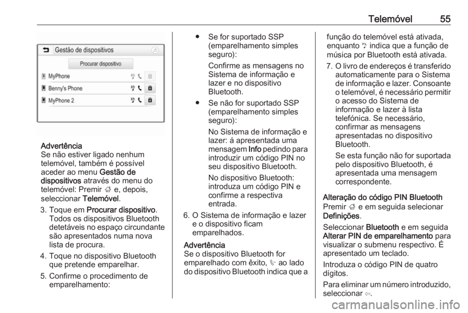 OPEL KARL 2019  Manual de Informação e Lazer (in Portugues) Telemóvel55
Advertência
Se não estiver ligado nenhum
telemóvel, também é possível
aceder ao menu  Gestão de
dispositivos  através do menu do
telemóvel: Premir  ; e, depois,
seleccionar  Tele