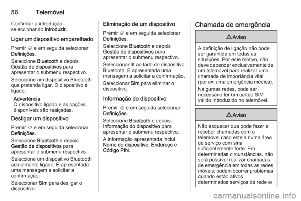 OPEL KARL 2019  Manual de Informação e Lazer (in Portugues) 56TelemóvelConfirmar a introdução
seleccionando  Introduzir.
Ligar um dispositivo emparelhado
Premir  ; e em seguida selecionar
Definições .
Seleccione  Bluetooth e depois
Gestão de dispositivos