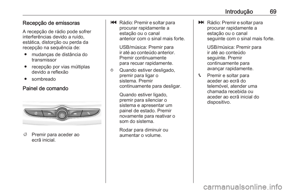 OPEL KARL 2019 Manual de Informação e Lazer (in Portugues) Introdução69Recepção de emissorasA recepção de rádio pode sofrer
interferências devido a ruído,
estática, distorção ou perda da
recepção na sequência de:
● mudanças de distância do OPEL KARL 2019 Manual de Informação e Lazer (in Portugues) Introdução69Recepção de emissorasA recepção de rádio pode sofrer
interferências devido a ruído,
estática, distorção ou perda da
recepção na sequência de:
● mudanças de distância do