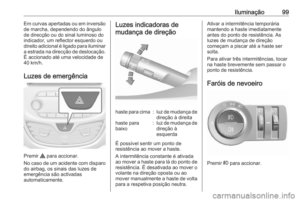 OPEL KARL 2019  Manual de Instruções (in Portugues) Iluminação99Em curvas apertadas ou em inversão
de marcha, dependendo do ângulo
de direcção ou do sinal luminoso do
indicador, um reflector esquerdo ou
direito adicional é ligado para iluminar a