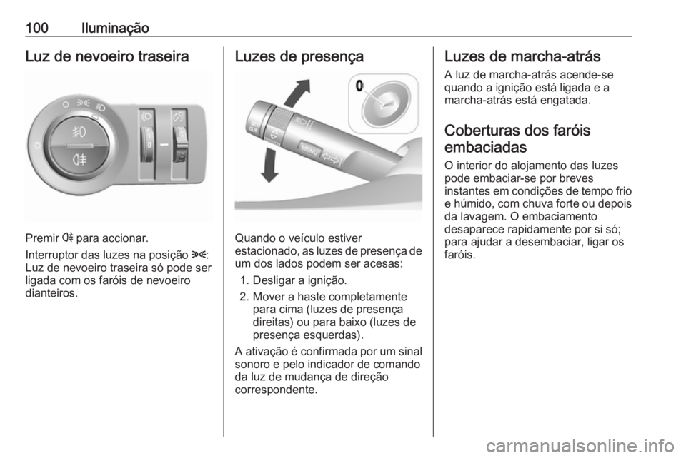 OPEL KARL 2019  Manual de Instruções (in Portugues) 100IluminaçãoLuz de nevoeiro traseira
Premir r para accionar.
Interruptor das luzes na posição  8:
Luz de nevoeiro traseira só pode ser ligada com os faróis de nevoeiro
dianteiros.
Luzes de pres