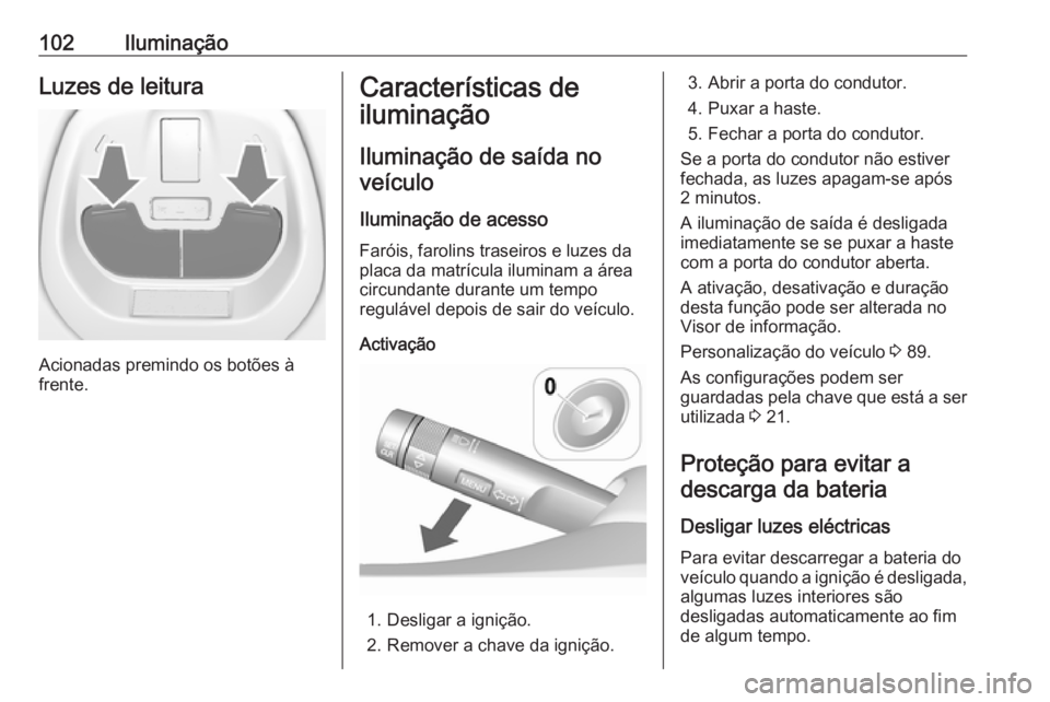 OPEL KARL 2019  Manual de Instruções (in Portugues) 102IluminaçãoLuzes de leitura
Acionadas premindo os botões à
frente.
Características de
iluminação
Iluminação de saída noveículo
Iluminação de acesso Faróis, farolins traseiros e luzes d