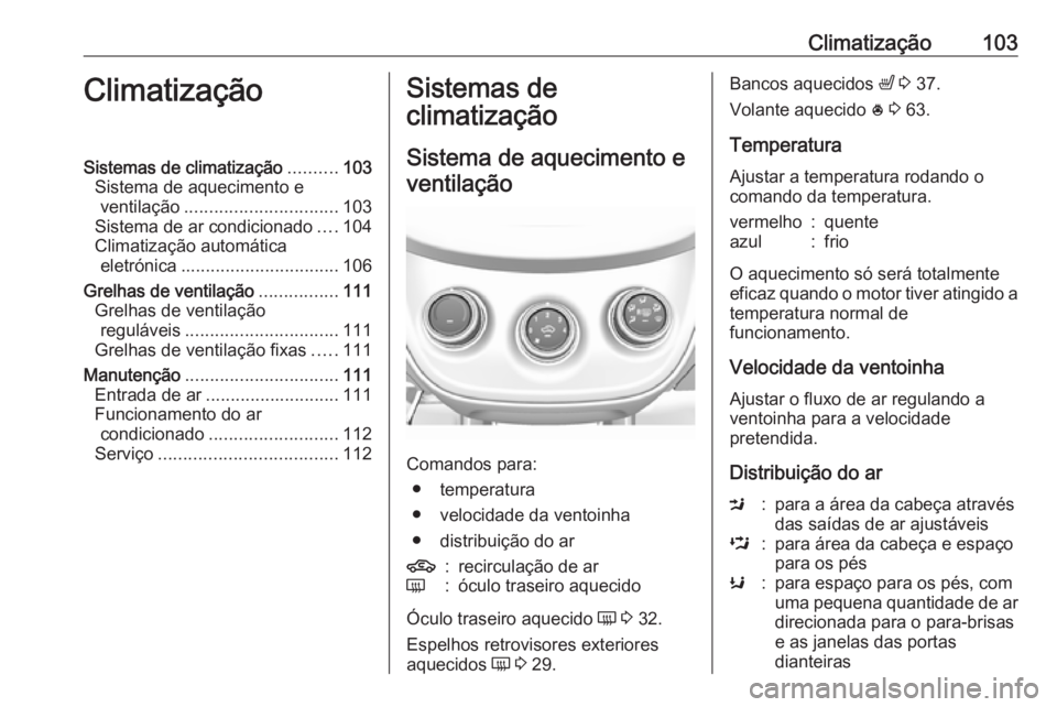 OPEL KARL 2019  Manual de Instruções (in Portugues) Climatização103ClimatizaçãoSistemas de climatização..........103
Sistema de aquecimento e ventilação ............................... 103
Sistema de ar condicionado ....104
Climatização autom