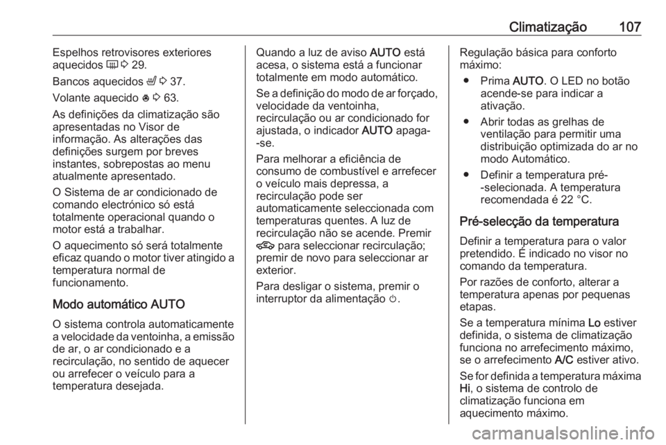 OPEL KARL 2019  Manual de Instruções (in Portugues) Climatização107Espelhos retrovisores exteriores
aquecidos  Ü 3  29.
Bancos aquecidos  ß 3  37.
Volante aquecido  * 3  63.
As definições da climatização são
apresentadas no Visor de
informaç