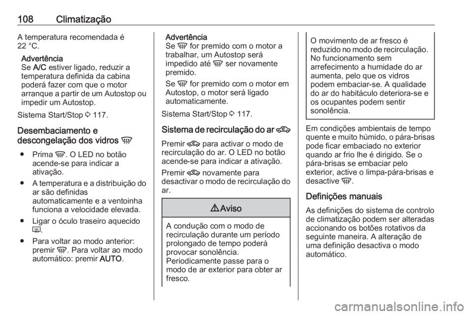 OPEL KARL 2019  Manual de Instruções (in Portugues) 108ClimatizaçãoA temperatura recomendada é
22 °C.
Advertência
Se  A/C  estiver ligado, reduzir a
temperatura definida da cabina poderá fazer com que o motor
arranque a partir de um Autostop ou i