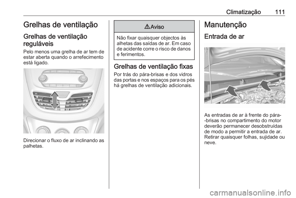 OPEL KARL 2019 Manual de Instruções (in Portugues) Climatização111Grelhas de ventilação
Grelhas de ventilação reguláveis
Pelo menos uma grelha de ar tem de
estar aberta quando o arrefecimento
está ligado.
Direcionar o fluxo de ar inclinando as OPEL KARL 2019 Manual de Instruções (in Portugues) Climatização111Grelhas de ventilação
Grelhas de ventilação reguláveis
Pelo menos uma grelha de ar tem de
estar aberta quando o arrefecimento
está ligado.
Direcionar o fluxo de ar inclinando as