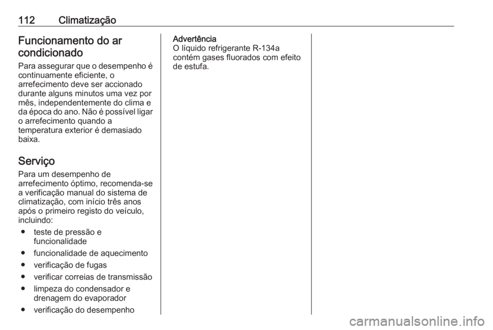OPEL KARL 2019 Manual de Instruções (in Portugues) 112ClimatizaçãoFuncionamento do arcondicionado
Para assegurar que o desempenho é
continuamente eficiente, o
arrefecimento deve ser accionado
durante alguns minutos uma vez por
mês, independentemen OPEL KARL 2019 Manual de Instruções (in Portugues) 112ClimatizaçãoFuncionamento do arcondicionado
Para assegurar que o desempenho é
continuamente eficiente, o
arrefecimento deve ser accionado
durante alguns minutos uma vez por
mês, independentemen