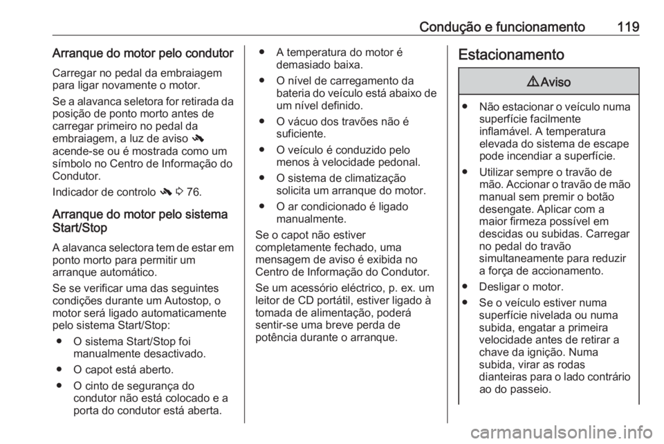 OPEL KARL 2019 Manual de Instruções (in Portugues) Condução e funcionamento119Arranque do motor pelo condutorCarregar no pedal da embraiagem
para ligar novamente o motor.
Se a alavanca seletora for retirada da posição de ponto morto antes de
carre OPEL KARL 2019 Manual de Instruções (in Portugues) Condução e funcionamento119Arranque do motor pelo condutorCarregar no pedal da embraiagem
para ligar novamente o motor.
Se a alavanca seletora for retirada da posição de ponto morto antes de
carre