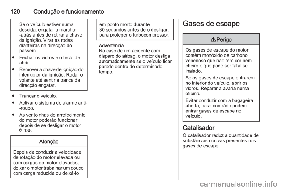 OPEL KARL 2019 Manual de Instruções (in Portugues) 120Condução e funcionamentoSe o veículo estiver numa
descida, engatar a marcha-
-atrás antes de retirar a chave
da ignição. Virar as rodas
dianteiras na direcção do
passeio.
● Fechar os vidr OPEL KARL 2019 Manual de Instruções (in Portugues) 120Condução e funcionamentoSe o veículo estiver numa
descida, engatar a marcha-
-atrás antes de retirar a chave
da ignição. Virar as rodas
dianteiras na direcção do
passeio.
● Fechar os vidr