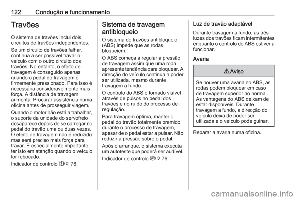 OPEL KARL 2019 Manual de Instruções (in Portugues) 122Condução e funcionamentoTravõesO sistema de travões inclui dois
circuitos de travões independentes.
Se um circuito de travões falhar,
continua a ser possível travar o
veículo com o outro ci OPEL KARL 2019 Manual de Instruções (in Portugues) 122Condução e funcionamentoTravõesO sistema de travões inclui dois
circuitos de travões independentes.
Se um circuito de travões falhar,
continua a ser possível travar o
veículo com o outro ci