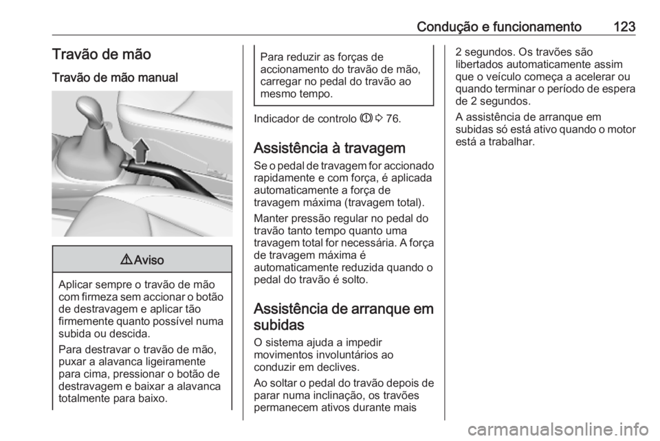 OPEL KARL 2019 Manual de Instruções (in Portugues) Condução e funcionamento123Travão de mão
Travão de mão manual9 Aviso
Aplicar sempre o travão de mão
com firmeza sem accionar o botão
de destravagem e aplicar tão
firmemente quanto possível OPEL KARL 2019 Manual de Instruções (in Portugues) Condução e funcionamento123Travão de mão
Travão de mão manual9 Aviso
Aplicar sempre o travão de mão
com firmeza sem accionar o botão
de destravagem e aplicar tão
firmemente quanto possível
