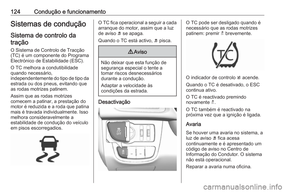 OPEL KARL 2019 Manual de Instruções (in Portugues) 124Condução e funcionamentoSistemas de conduçãoSistema de controlo datração
O Sistema de Controlo de Tracção
(TC) é um componente do Programa
Electrónico de Estabilidade (ESC).
O TC melhora OPEL KARL 2019 Manual de Instruções (in Portugues) 124Condução e funcionamentoSistemas de conduçãoSistema de controlo datração
O Sistema de Controlo de Tracção
(TC) é um componente do Programa
Electrónico de Estabilidade (ESC).
O TC melhora